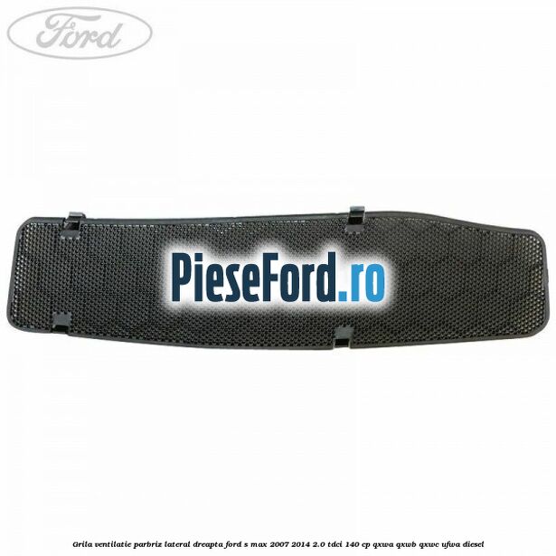 Grila ventilatie parbriz lateral dreapta Ford S-Max 2007-2014 2.0 TDCi 140 cp QXWA, QXWB, QXWC, UFWA diesel