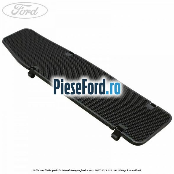Grila ventilatie parbriz lateral dreapta Ford S-Max 2007-2014 2.2 TDCi 200 cp KNWA diesel