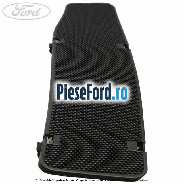Grila ventilatie parbriz lateral stanga Ford S-Max 2007-2014 1.8 TDCi 125 cp QYWA diesel