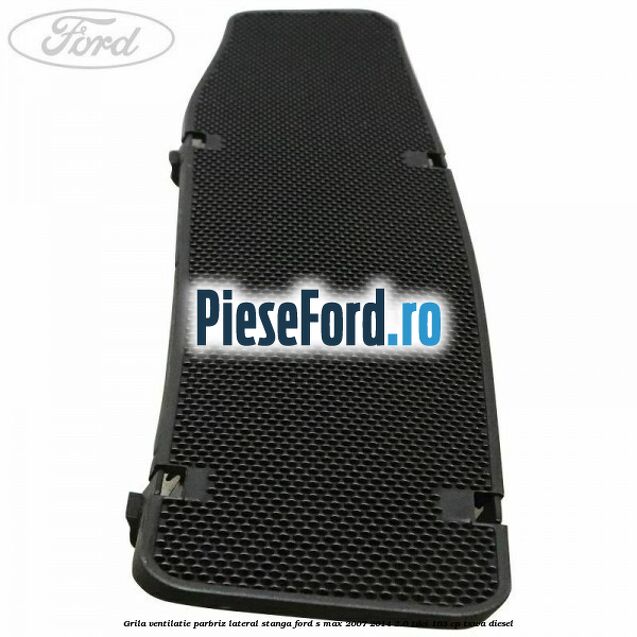 Grila ventilatie parbriz lateral stanga Ford S-Max 2007-2014 2.0 TDCi 163 cp TXWA diesel