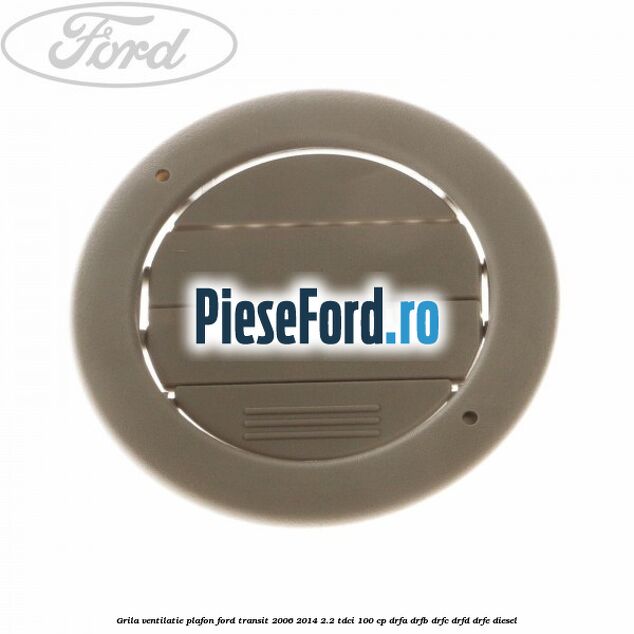 Grila ventilatie plafon Ford Transit 2006-2014 2.2 TDCi 100 cp DRFA, DRFB, DRFC, DRFD, DRFE diesel
