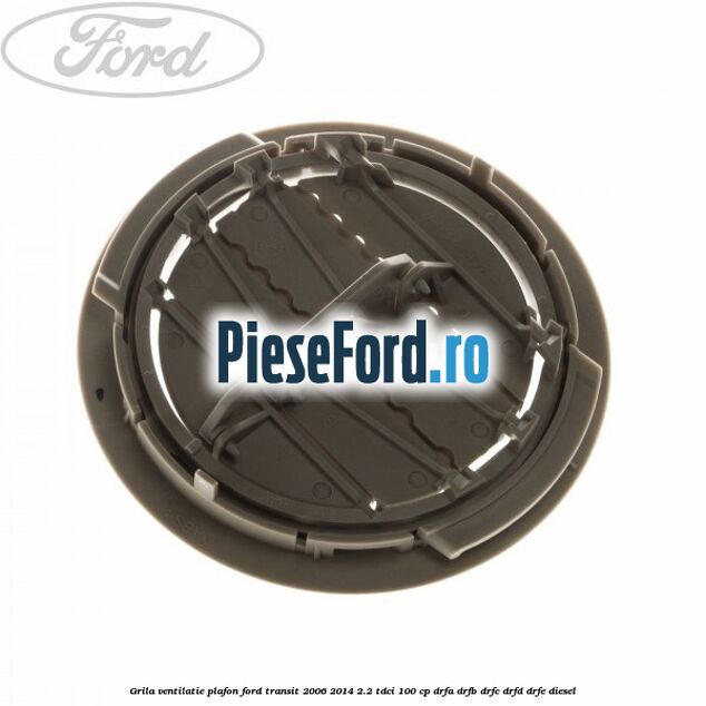 Grila ventilatie plafon Ford Transit 2006-2014 2.2 TDCi 100 cp DRFA, DRFB, DRFC, DRFD, DRFE diesel