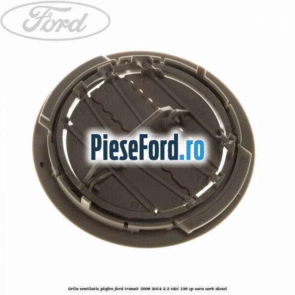 Grila ventilatie plafon Ford Transit 2006-2014 2.2 TDCi 136 cp USRA, USRB diesel