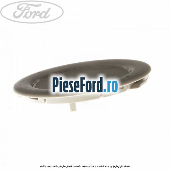 Grila ventilatie plafon Ford Transit 2006-2014 2.4 TDCi 115 cp JXFA, JXFC diesel