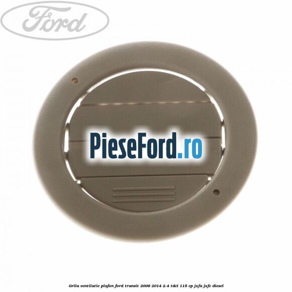 Grila ventilatie plafon Ford Transit 2006-2014 2.4 TDCi 115 cp JXFA, JXFC diesel