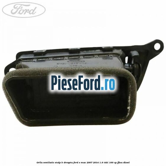 Grila ventilatie stalp B dreapta Ford S-Max 2007-2014 1.8 TDCi 100 cp Grila ventilatie stalp B dreapta Ford S-Max 2007-2014 1.8 TDCi 100 cp FFWA diesel