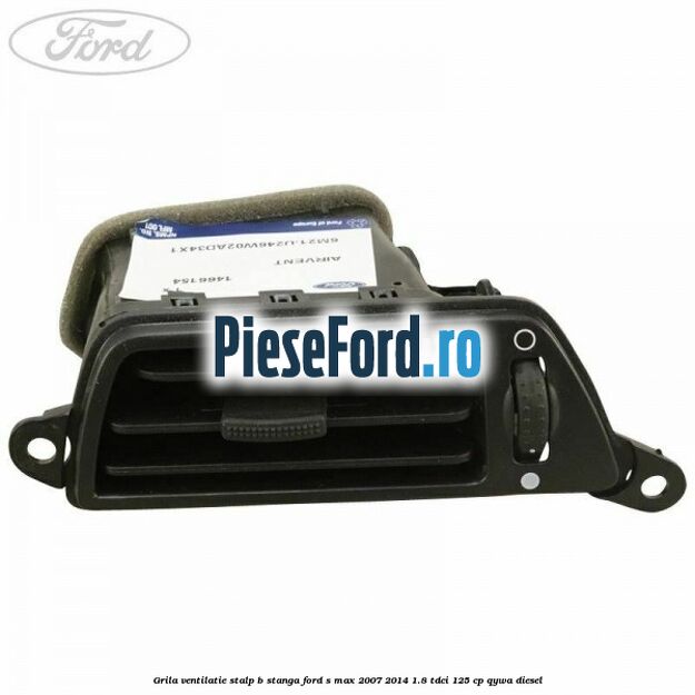 Grila ventilatie stalp B stanga Ford S-Max 2007-2014 1.8 TDCi 125 cp Grila ventilatie stalp B stanga Ford S-Max 2007-2014 1.8 TDCi 125 cp QYWA diesel