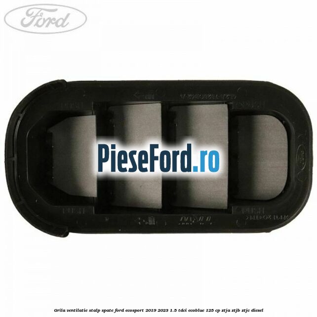 Grila ventilatie stalp spate Ford EcoSport 2019-2023 1.5 TDCi EcoBlue 125 cp ZTJA, ZTJB, ZTJC diesel