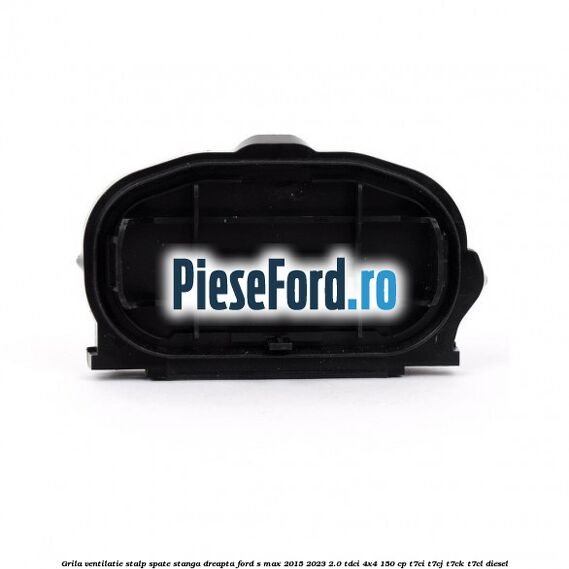 Grila ventilatie stalp spate stanga dreapta Ford S-Max 2015-2023 2.0 TDCi 4x4 150 cp Grila ventilatie stalp spate stanga dreapta Ford S-Max 2015-2023 2.0 TDCi 4x4 150 cp T7CI, T7CJ, T7CK, T7CL diesel