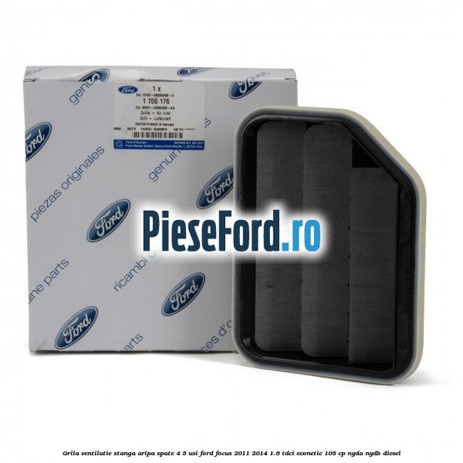 Grila ventilatie stanga aripa spate 4/5 usi Ford Focus 2011-2014 1.6 TDCi ECOnetic 105 cp Grila ventilatie stanga aripa spate 4/5 usi Ford Focus 2011-2014 1.6 TDCi ECOnetic 105 cp NGDA, NGDB diesel