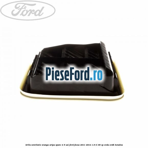 Grila ventilatie stanga aripa spate 4/5 usi Ford Focus 2011-2014 1.6 Ti 85 cp XTDA, XTDB benzina