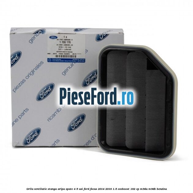 Grila ventilatie stanga aripa spate 4/5 usi Ford Focus 2014-2018 1.5 EcoBoost 182 cp M9DA, M9DB benzina