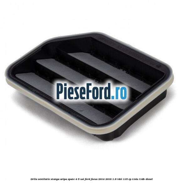 Grila ventilatie stanga aripa spate 4/5 usi Ford Focus 2014-2018 1.6 TDCi 115 cp T1DA, T1DB diesel
