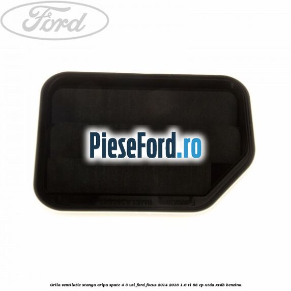 Grila ventilatie stanga aripa spate 4/5 usi Ford Focus 2014-2018 1.6 Ti 85 cp XTDA, XTDB benzina
