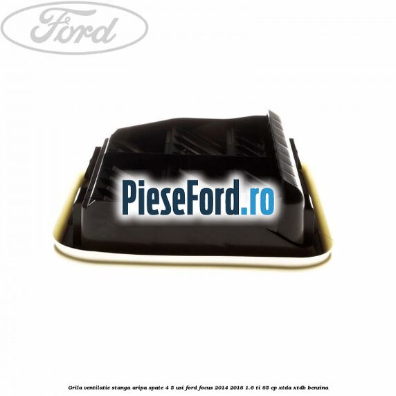 Grila ventilatie stanga aripa spate 4/5 usi Ford Focus 2014-2018 1.6 Ti 85 cp XTDA, XTDB benzina