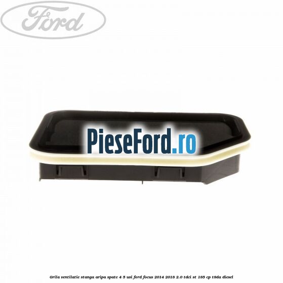 Grila ventilatie stanga aripa spate 4/5 usi Ford Focus 2014-2018 2.0 TDCi ST 185 cp T8DA diesel