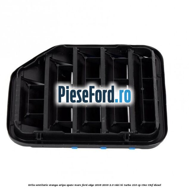Grila ventilatie stanga aripa spate mare Ford Edge 2016-2018 2.0 TDCi Bi-Turbo 210 cp T9CE, T9CF diesel