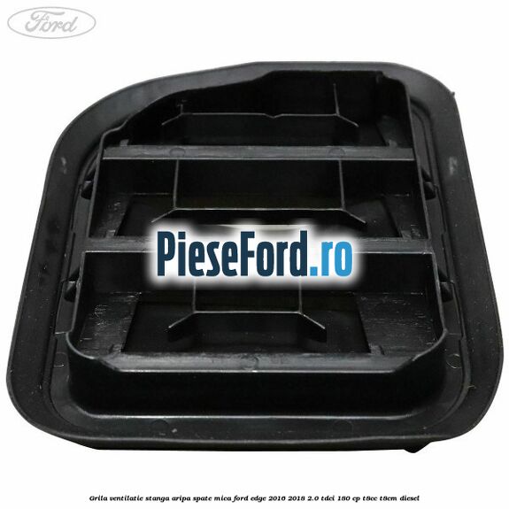 Grila ventilatie stanga aripa spate mica Ford Edge 2016-2018 2.0 TDCi 180 cp Grila ventilatie stanga aripa spate mica Ford Edge 2016-2018 2.0 TDCi 180 cp T8CC, T8CM diesel