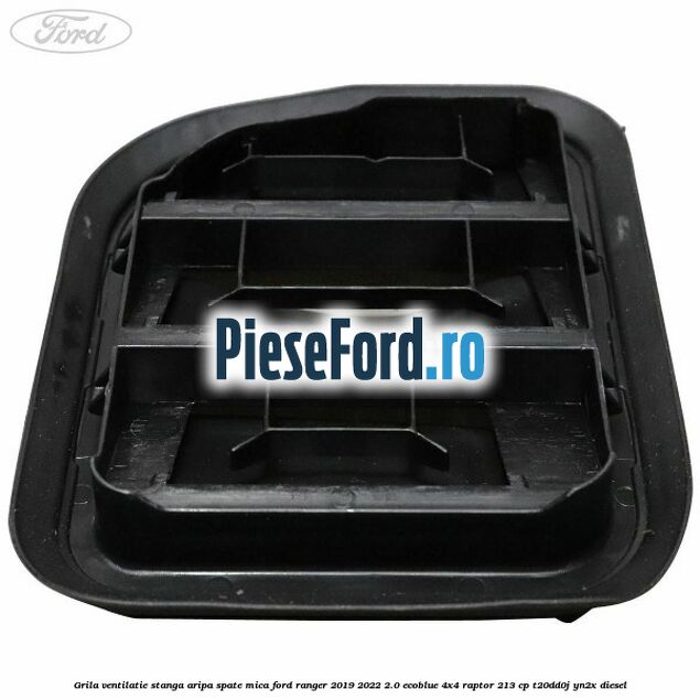 Grila ventilatie stanga aripa spate mica Ford Ranger 2019-2022 2.0 EcoBlue 4x4 Raptor 213 cp T20DD0J, YN2X diesel