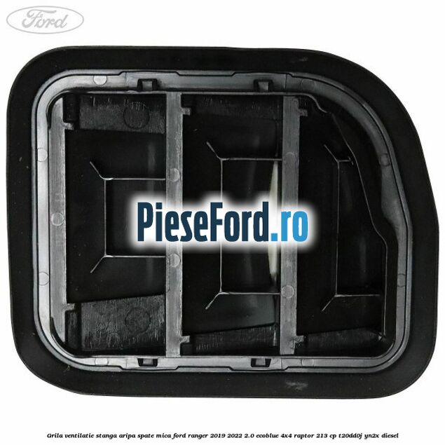 Grila ventilatie stanga aripa spate mica Ford Ranger 2019-2022 2.0 EcoBlue 4x4 Raptor 213 cp T20DD0J, YN2X diesel