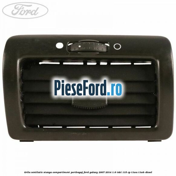 Grila ventilatie stanga compartiment portbagaj Ford Galaxy 2007-2014 1.6 TDCi 115 cp Grila ventilatie stanga compartiment portbagaj Ford Galaxy 2007-2014 1.6 TDCi 115 cp T1WA, T1WB diesel