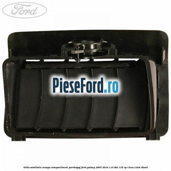 Grila ventilatie stanga compartiment portbagaj Ford Galaxy 2007-2014 1.6 TDCi 115 cp Grila ventilatie stanga compartiment portbagaj Ford Galaxy 2007-2014 1.6 TDCi 115 cp T1WA, T1WB diesel