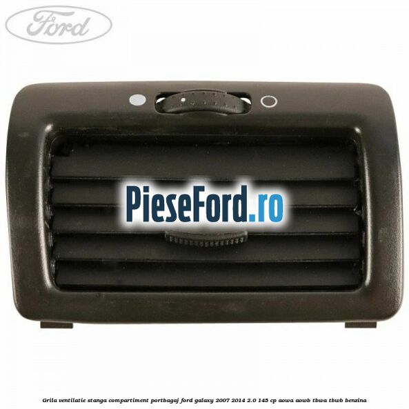 Grila ventilatie stanga compartiment portbagaj Ford Galaxy 2007-2014 2.0 145 cp Grila ventilatie stanga compartiment portbagaj Ford Galaxy 2007-2014 2.0 145 cp AOWA, AOWB, TBWA, TBWB benzina