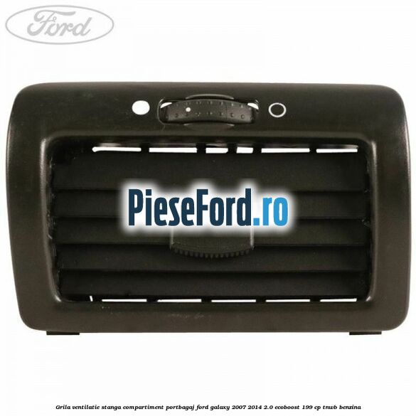 Grila ventilatie stanga compartiment portbagaj Ford Galaxy 2007-2014 2.0 EcoBoost 199 cp TNWB benzina
