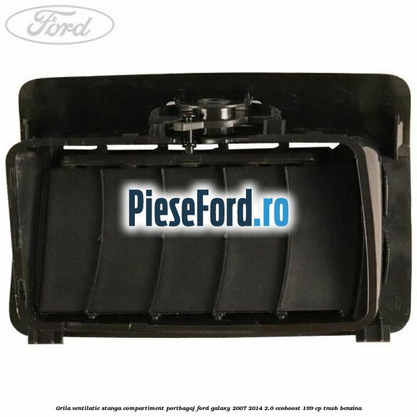 Grila ventilatie stanga compartiment portbagaj Ford Galaxy 2007-2014 2.0 EcoBoost 199 cp TNWB benzina