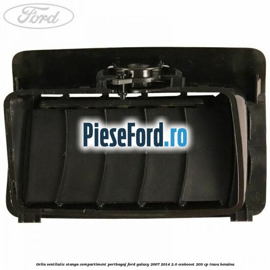 Grila ventilatie stanga compartiment portbagaj Ford Galaxy 2007-2014 2.0 EcoBoost 203 cp Grila ventilatie stanga compartiment portbagaj Ford Galaxy 2007-2014 2.0 EcoBoost 203 cp TNWA benzina