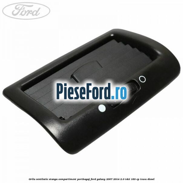 Grila ventilatie stanga compartiment portbagaj Ford Galaxy 2007-2014 2.0 TDCi 163 cp TXWA diesel