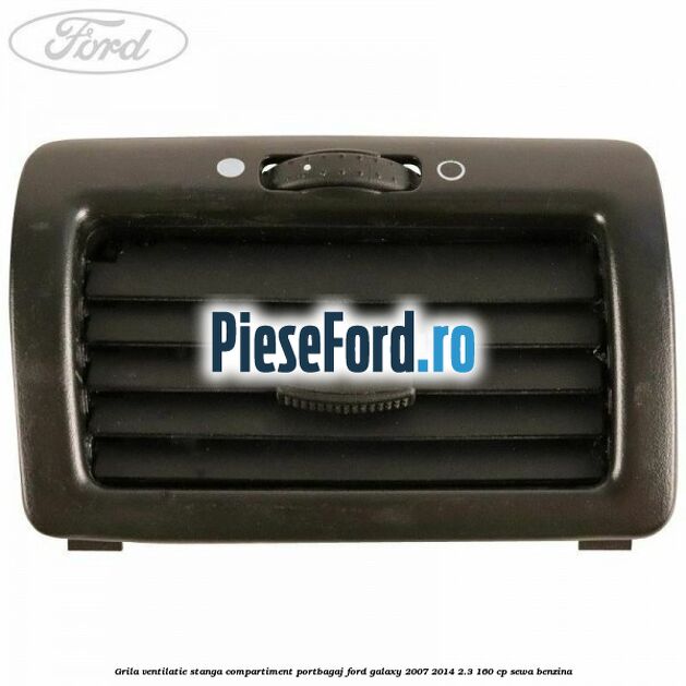 Grila ventilatie stanga compartiment portbagaj Ford Galaxy 2007-2014 2.3 160 cp SEWA benzina