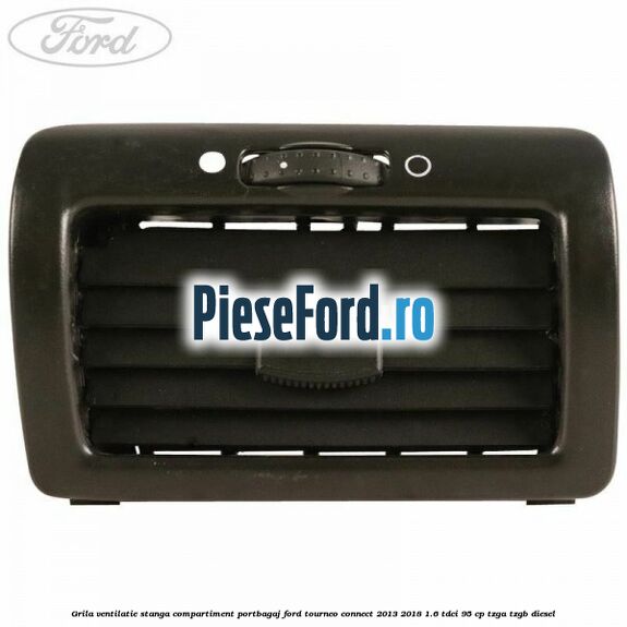 Grila ventilatie stanga compartiment portbagaj Ford Tourneo Connect 2013-2018 1.6 TDCi 95 cp Grila ventilatie stanga compartiment portbagaj Ford Tourneo Connect 2013-2018 1.6 TDCi 95 cp TZGA, TZGB diesel
