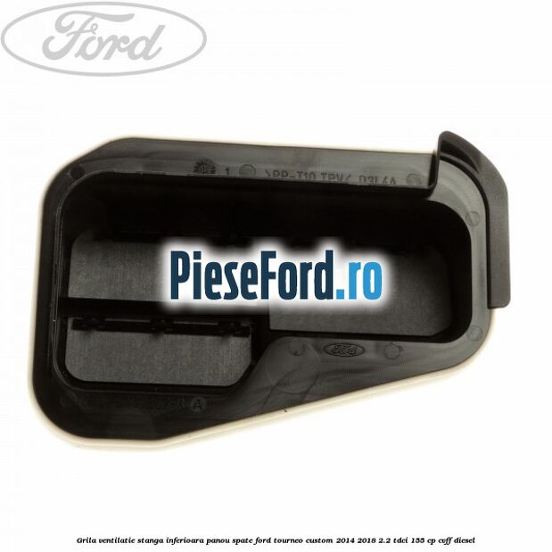 Grila ventilatie stanga inferioara panou spate Ford Tourneo Custom 2014-2018 2.2 TDCi 155 cp CVFF diesel