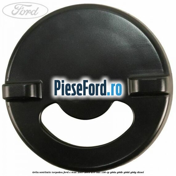 Grila ventilatie torpedou Ford C-Max 2007-2011 2.0 TDCi 136 cp Grila ventilatie torpedou Ford C-Max 2007-2011 2.0 TDCi 136 cp G6DA, G6DB, G6DD, G6DG diesel