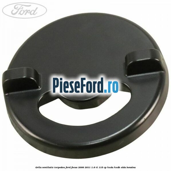 Grila ventilatie torpedou Ford Focus 2008-2011 1.6 Ti 115 cp HXDA, HXDB, SIDA benzina