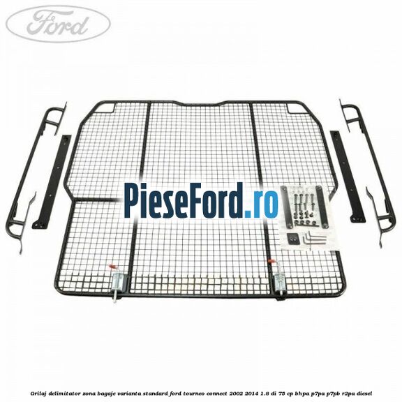 Grilaj delimitator zona bagaje varianta standard Ford Tourneo Connect 2002-2014 1.8 Di 75 cp BHPA, P7PA, P7PB, R2PA diesel