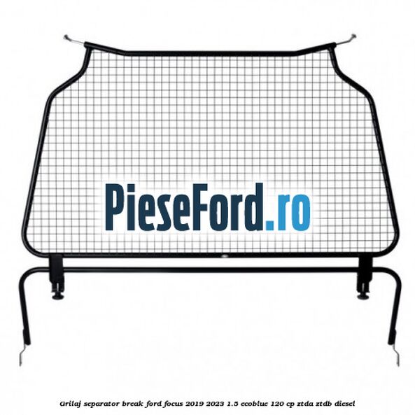 Grilaj separator break Ford Focus 2019-2023 1.5 EcoBlue 120 cp ZTDA, ZTDB diesel