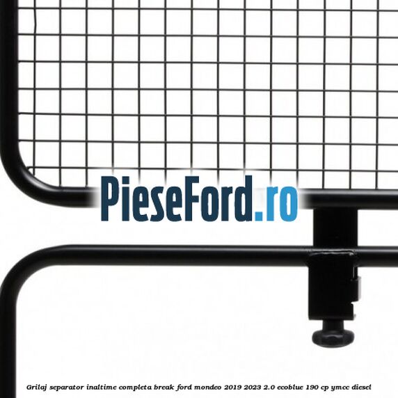 Grilaj separator inaltime completa break Ford Mondeo 2019-2023 2.0 EcoBlue 190 cp YMCC diesel