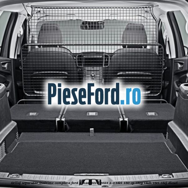 Grilaj separator inaltime completa Ford S-Max 2015-2023 2.0 TDCi 180 cp Grilaj separator inaltime completa Ford S-Max 2015-2023 2.0 TDCi 180 cp T8CG, T8CH, T8CI, T8CJ diesel