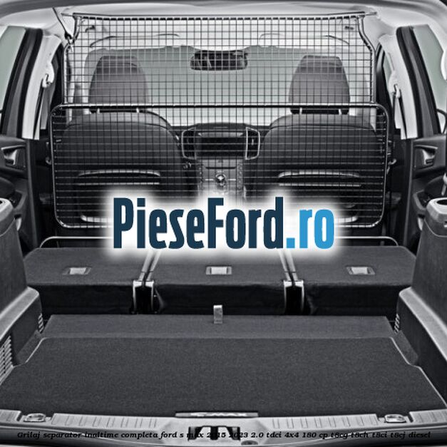 Grilaj separator inaltime completa Ford S-Max 2015-2023 2.0 TDCi 4x4 180 cp T8CG, T8CH, T8CI, T8CJ diesel