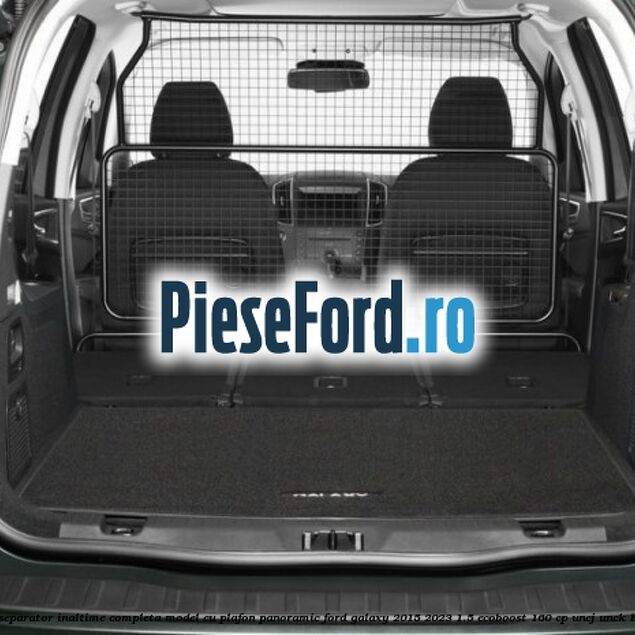 Grilaj separator inaltime completa model cu plafon panoramic Ford Galaxy 2015-2023 1.5 EcoBoost 160 cp UNCJ, UNCK benzina
