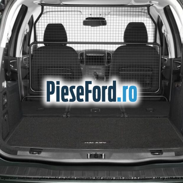 Grilaj separator inaltime completa model cu plafon panoramic Ford Galaxy 2015-2023 1.5 EcoBoost 165 cp C15HDTX benzina
