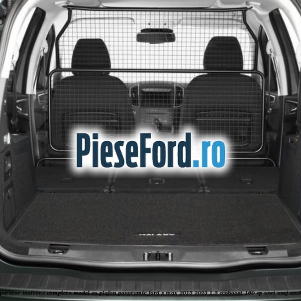 Grilaj separator inaltime completa model cu plafon panoramic Ford S-Max 2015-2023 1.5 EcoBoost 160 cp UNCI, UNCJ, UNCK benzina
