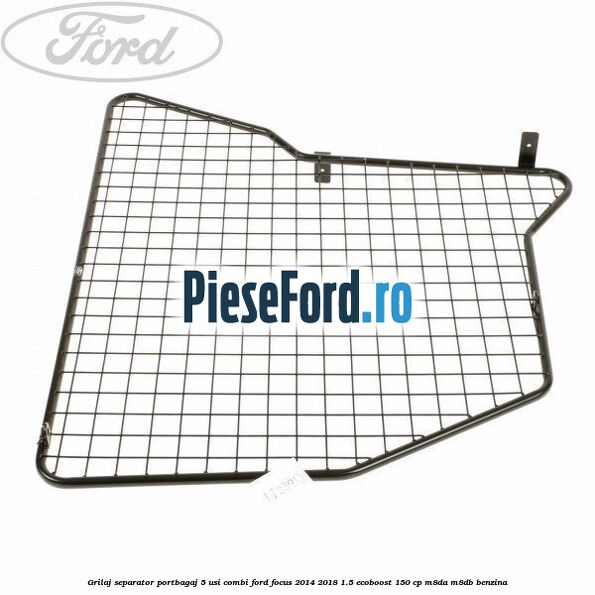 Grilaj separator portbagaj 5 usi combi Ford Focus 2014-2018 1.5 EcoBoost 150 cp M8DA, M8DB benzina