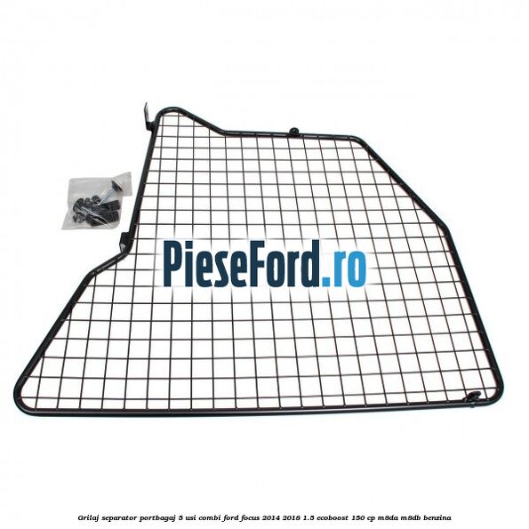 Grilaj separator portbagaj 5 usi combi Ford Focus 2014-2018 1.5 EcoBoost 150 cp Grilaj separator portbagaj 5 usi combi Ford Focus 2014-2018 1.5 EcoBoost 150 cp M8DA, M8DB benzina