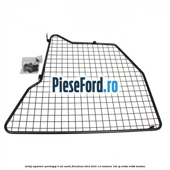 Grilaj separator portbagaj 5 usi combi Ford Focus 2014-2018 1.5 EcoBoost 182 cp M9DA, M9DB benzina