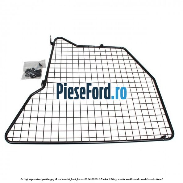 Grilaj separator portbagaj 5 usi combi Ford Focus 2014-2018 1.5 TDCi 120 cp XWDA, XWDB, XWDC, XWDD, XWDE diesel