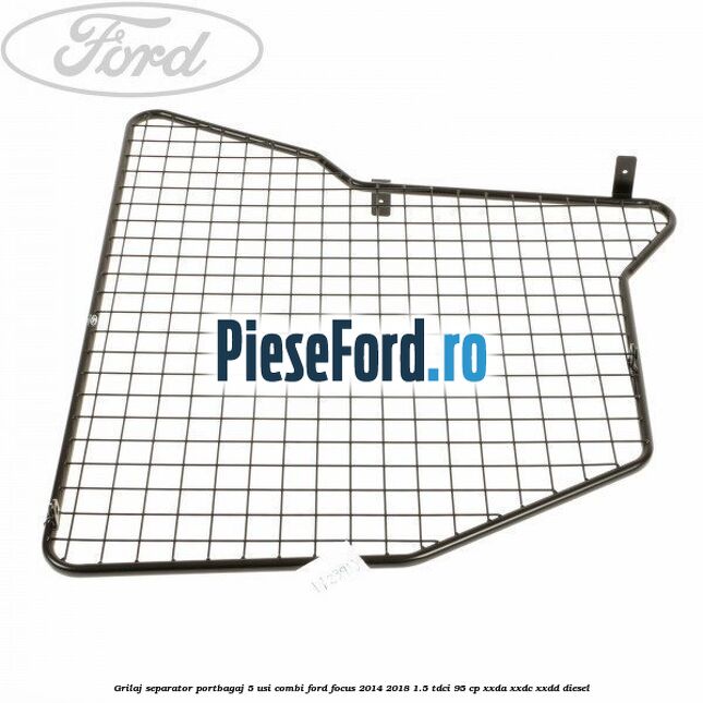 Grilaj separator portbagaj 5 usi combi Ford Focus 2014-2018 1.5 TDCi 95 cp XXDA, XXDC, XXDD diesel