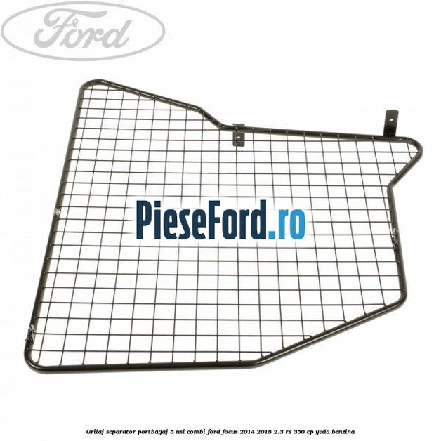 Grilaj separator portbagaj 5 usi combi Ford Focus 2014-2018 2.3 RS 350 cp YVDA benzina